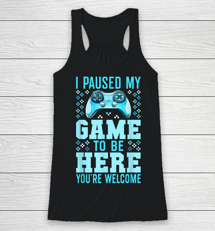 I Paused My Game To Be Here You're Welcome Gamer Racerback Tank