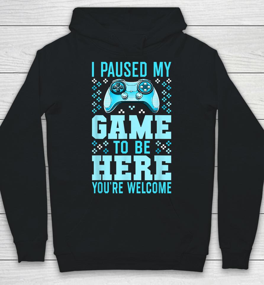 I Paused My Game To Be Here You're Welcome Gamer Hoodie