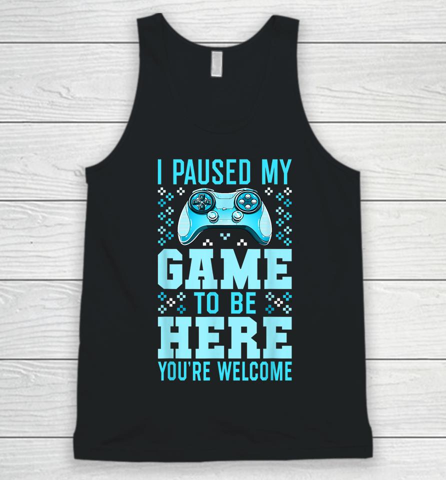 I Paused My Game To Be Here You're Welcome Gamer Unisex Tank Top
