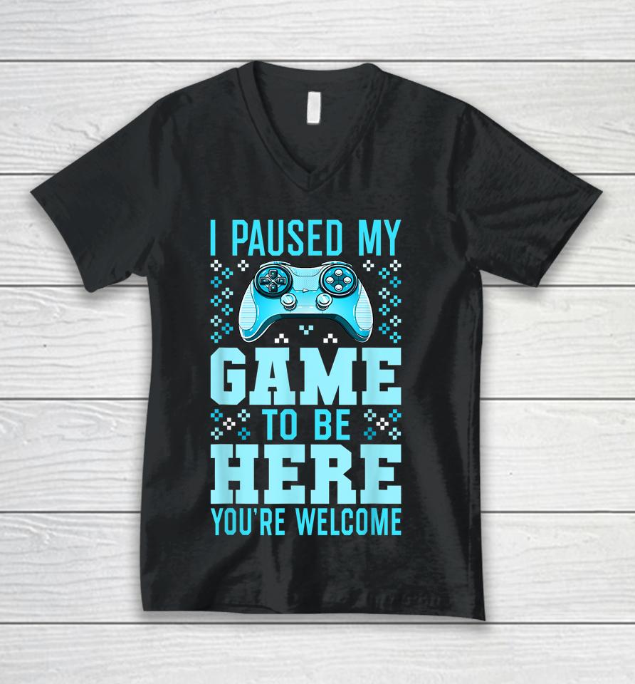 I Paused My Game To Be Here You're Welcome Gamer Unisex V-Neck T-Shirt
