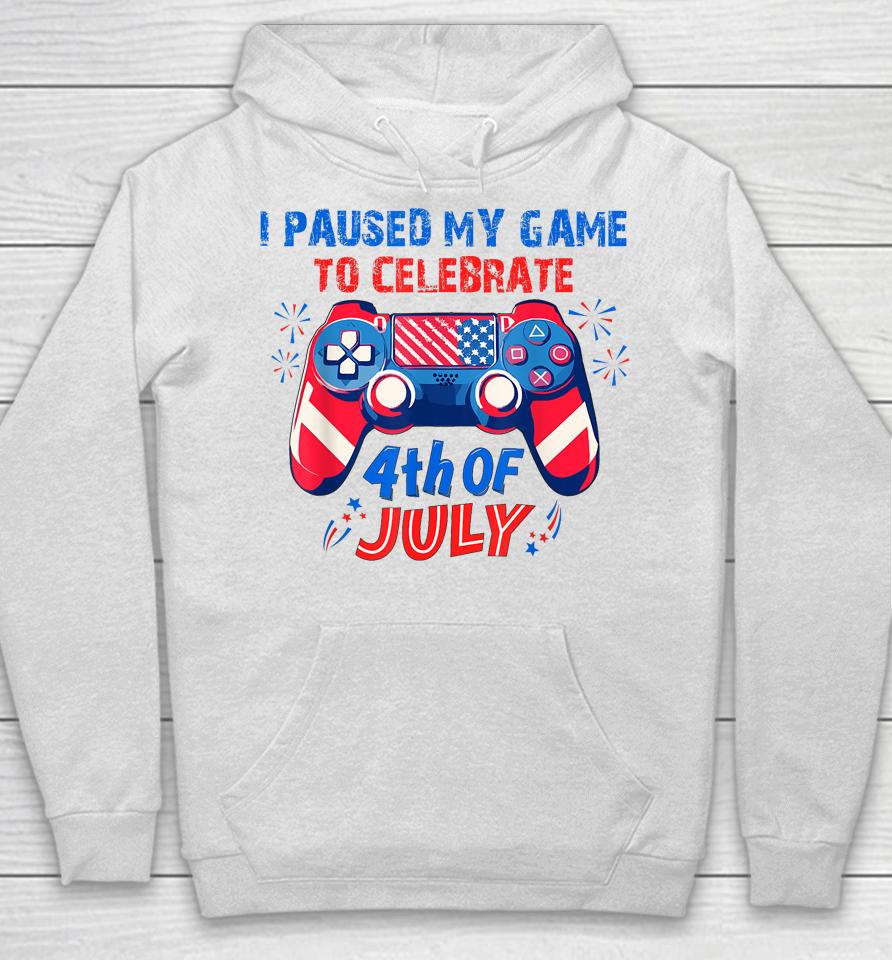 I Paused My Game To Celebrate 4Th Of July Hoodie