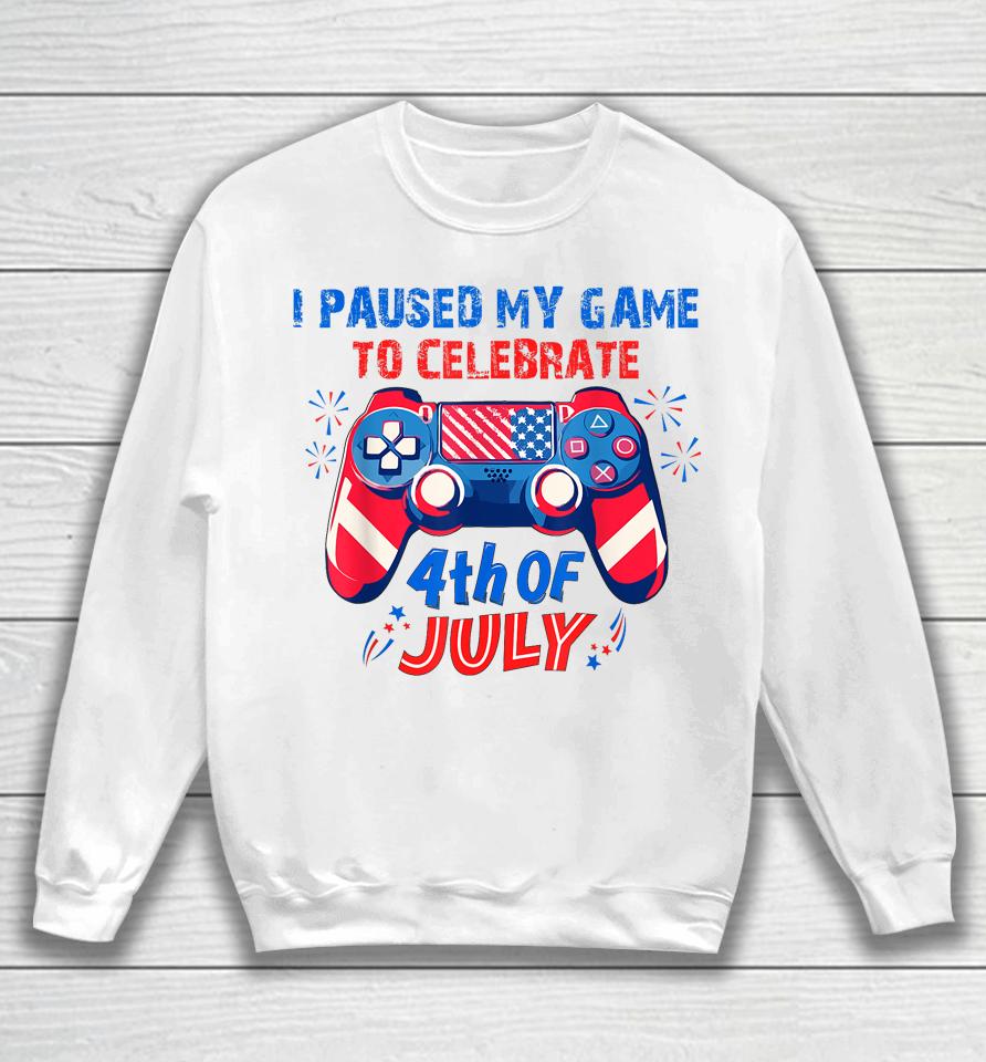 I Paused My Game To Celebrate 4Th Of July Sweatshirt