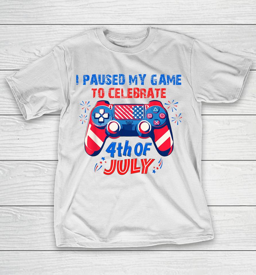 I Paused My Game To Celebrate 4Th Of July T-Shirt