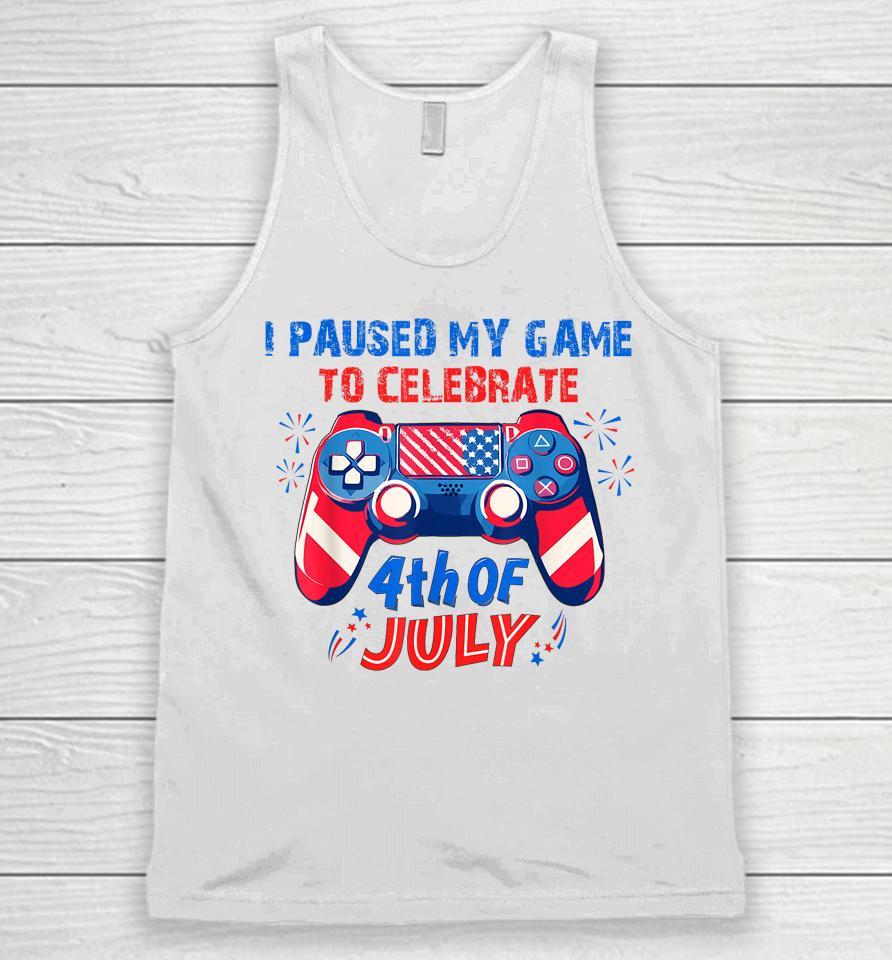 I Paused My Game To Celebrate 4Th Of July Unisex Tank Top