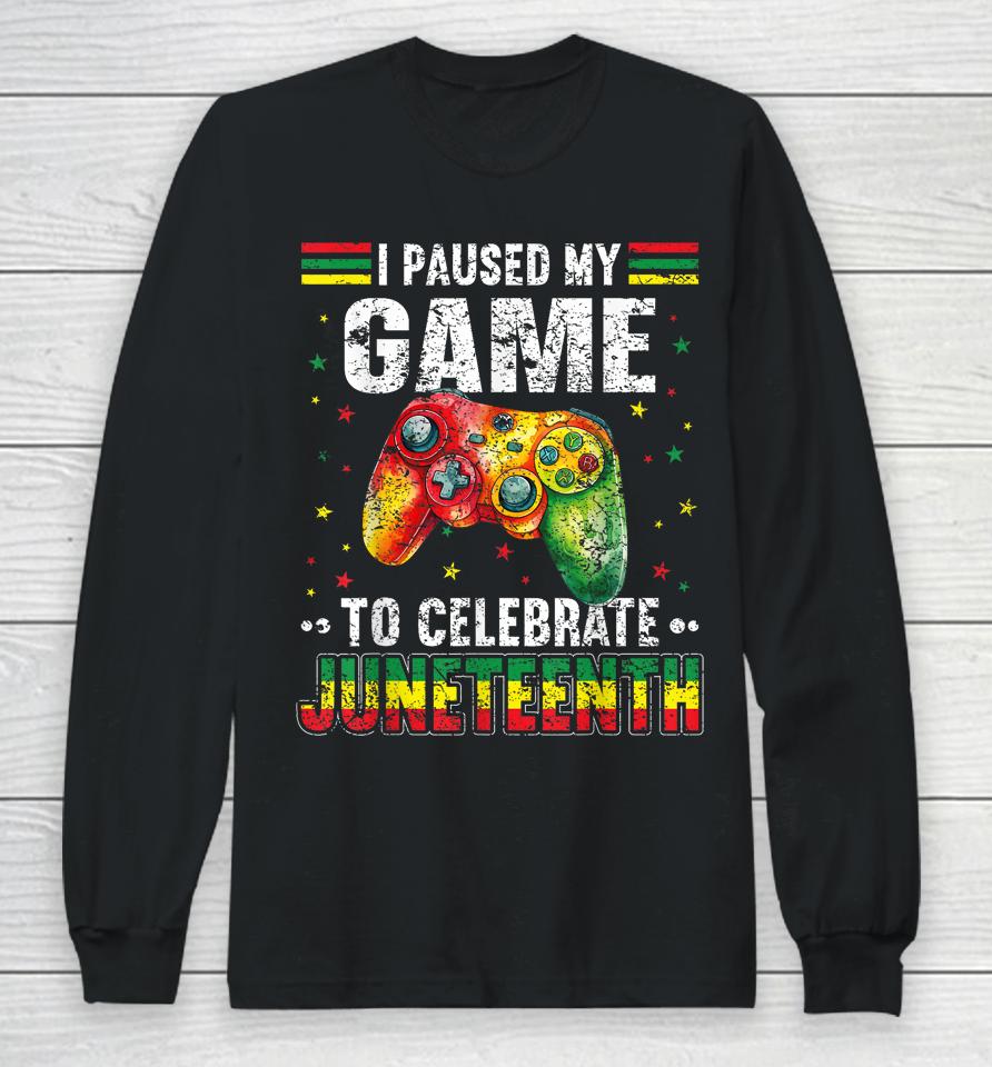 I Paused My Game To Celebrate Junenth Black Gamers Long Sleeve T-Shirt