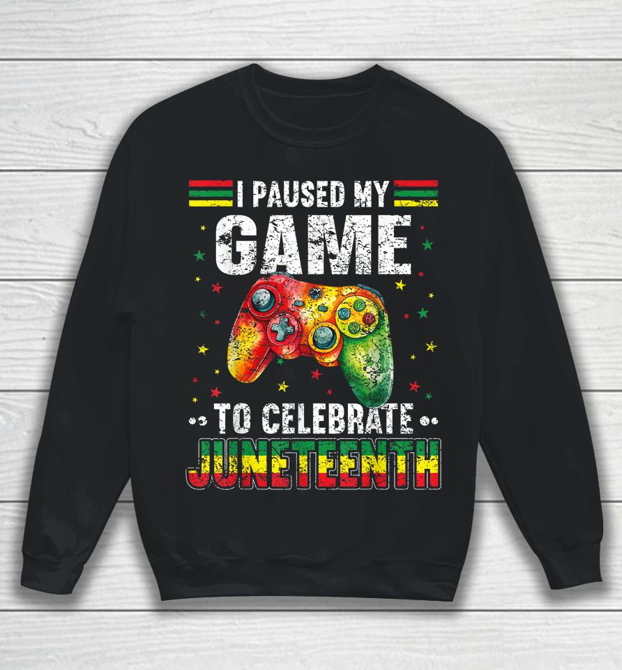 I Paused My Game To Celebrate Junenth Black Gamers Sweatshirt