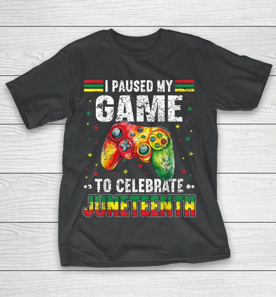 I Paused My Game To Celebrate Junenth Black Gamers T-Shirt