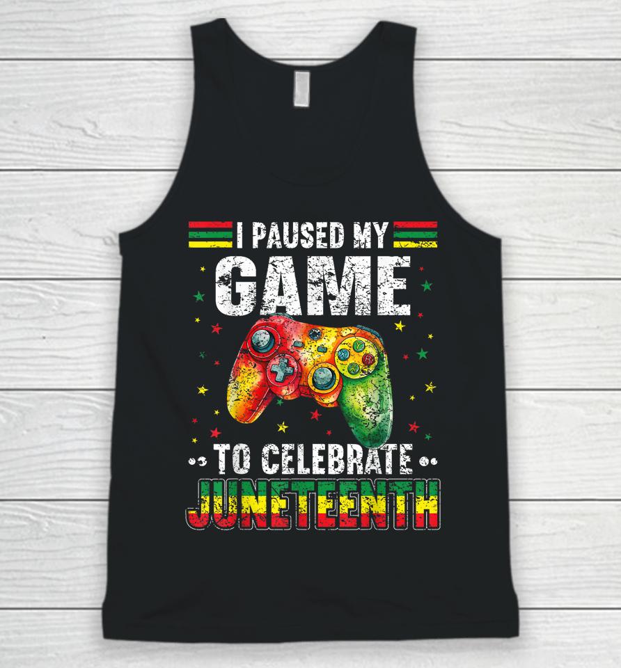 I Paused My Game To Celebrate Junenth Black Gamers Unisex Tank Top