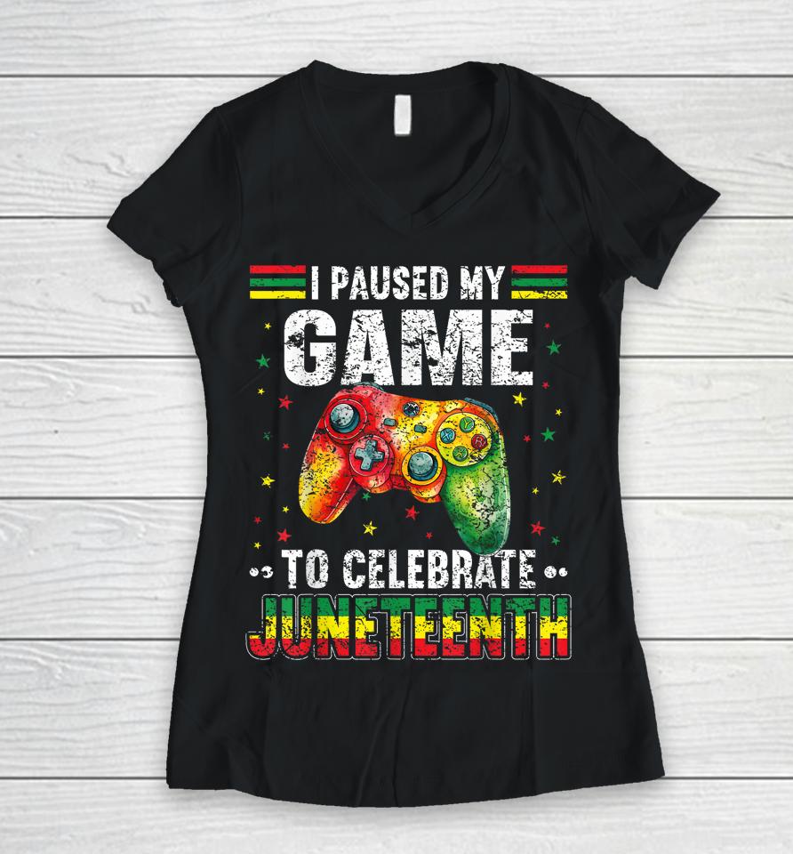 I Paused My Game To Celebrate Junenth Black Gamers Women V-Neck T-Shirt