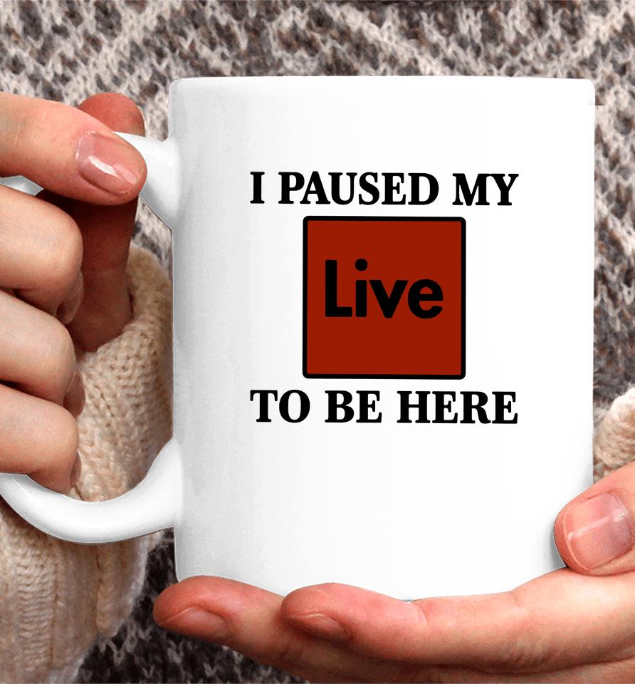 I Paused My Live To Be Here Coffee Mug