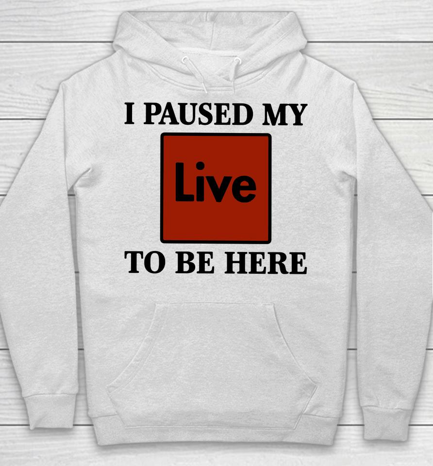 I Paused My Live To Be Here Hoodie