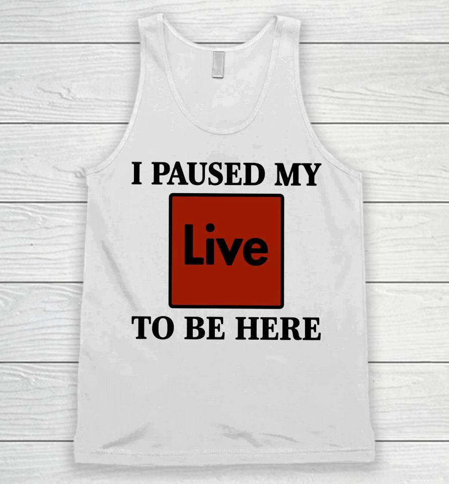 I Paused My Live To Be Here Unisex Tank Top