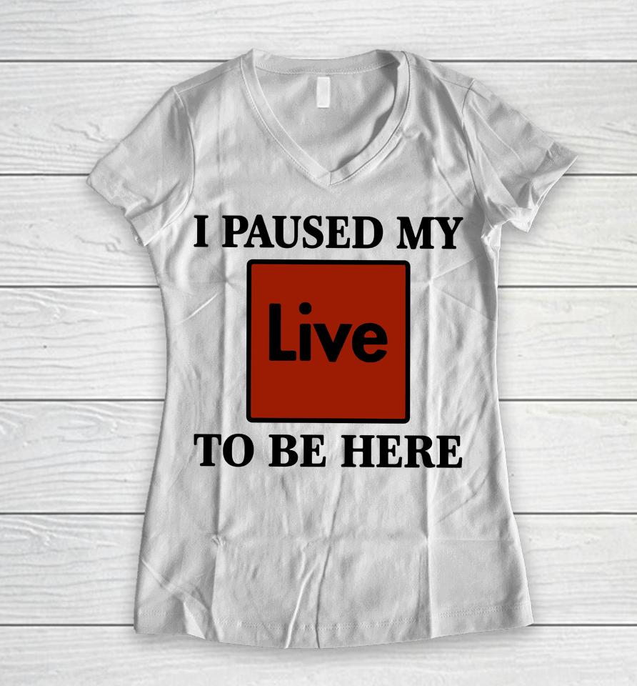 I Paused My Live To Be Here Women V-Neck T-Shirt