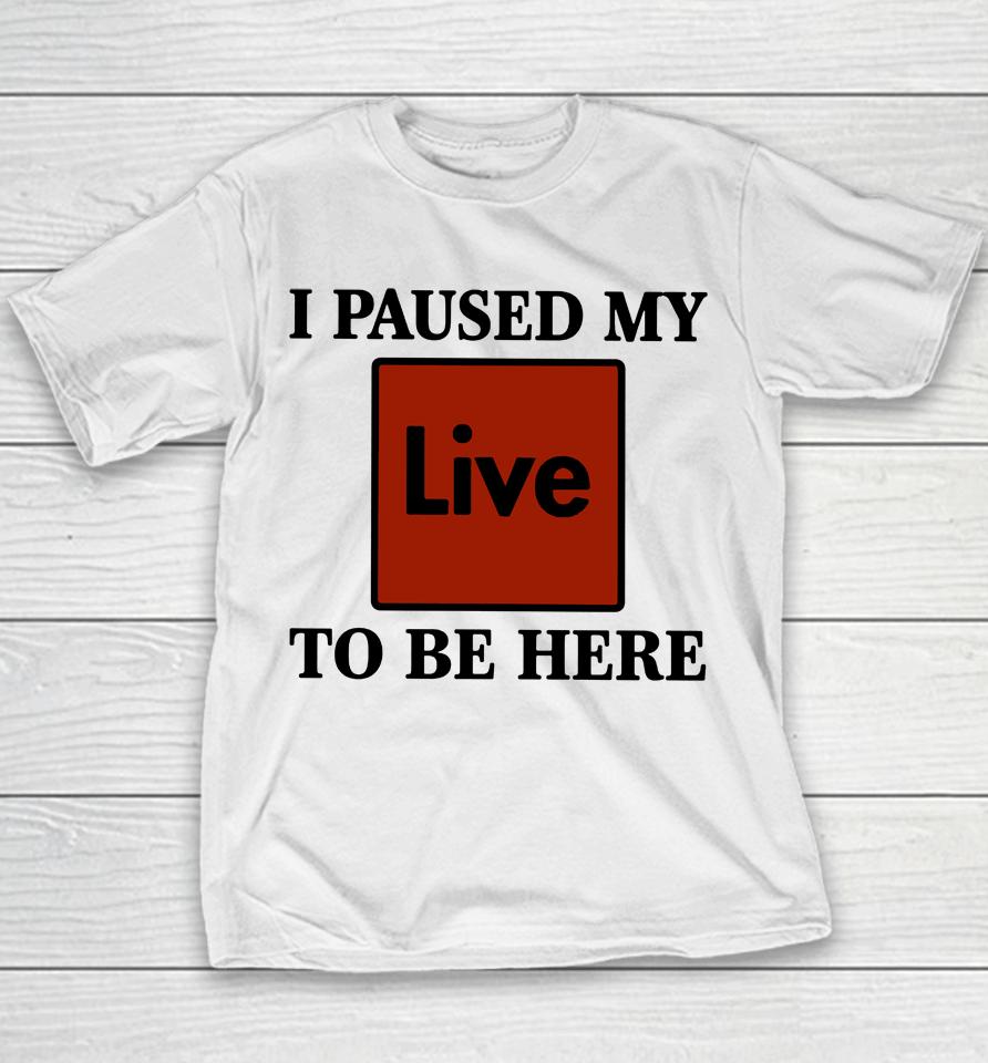 I Paused My Live To Be Here Youth T-Shirt