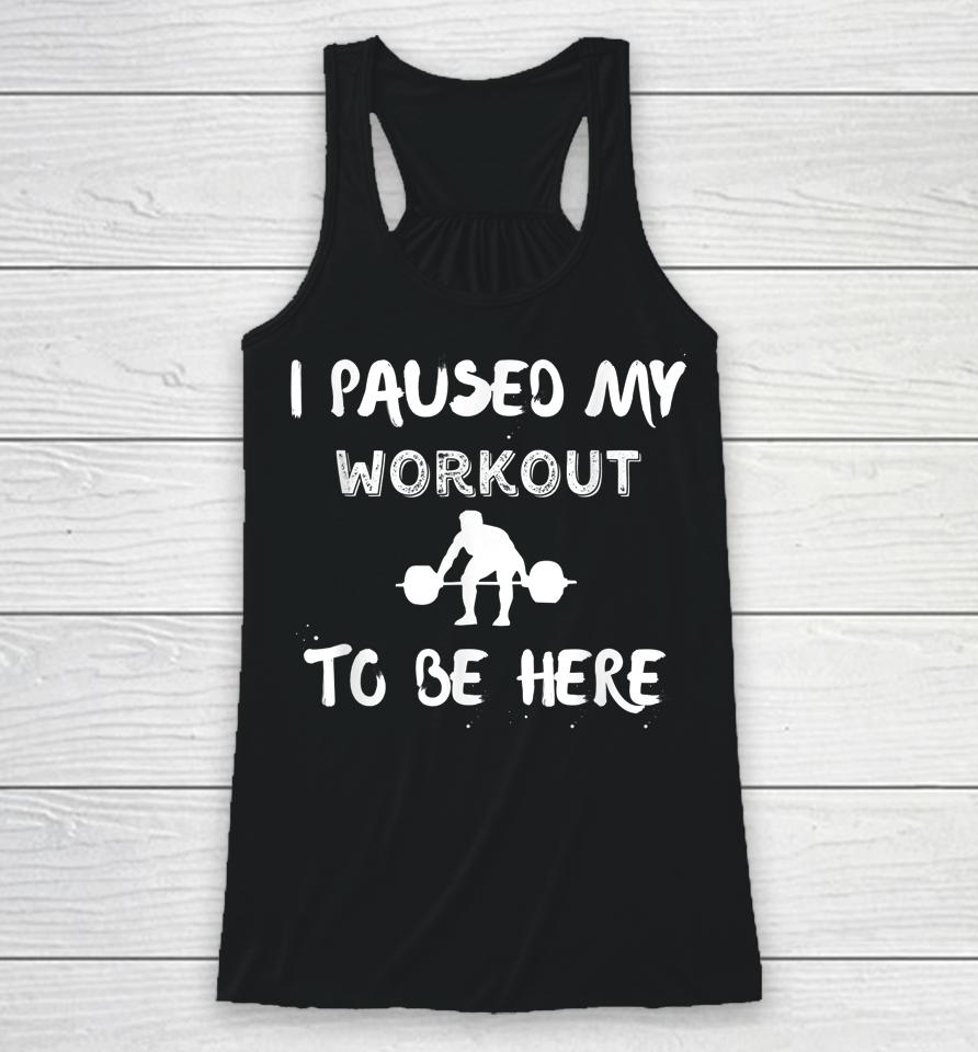 I Paused My Workout To Be Here Graphic Gym Racerback Tank