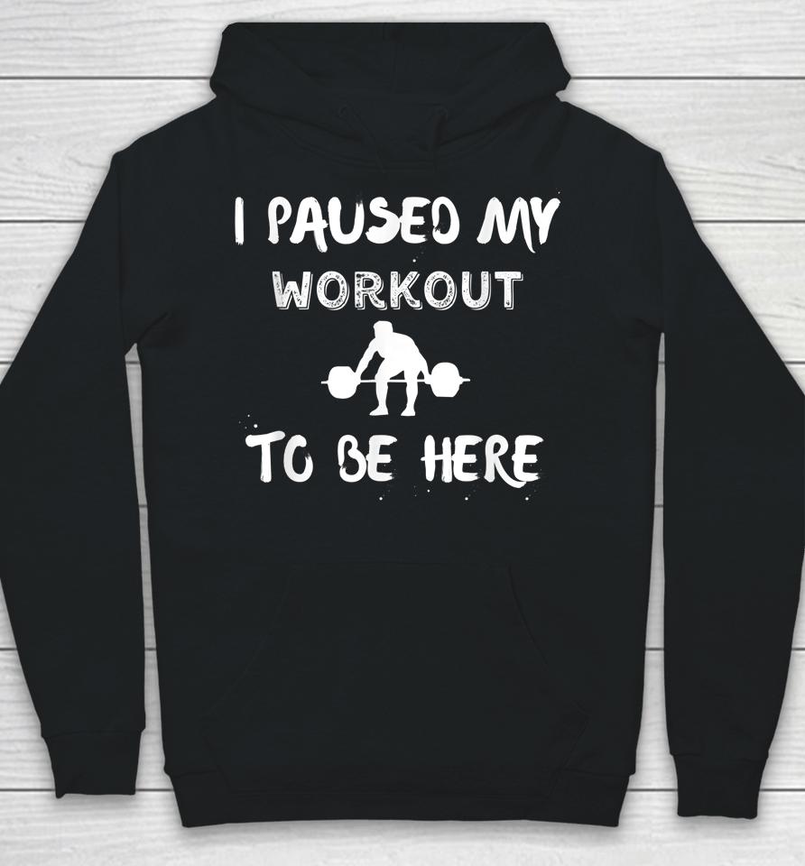 I Paused My Workout To Be Here Graphic Gym Hoodie