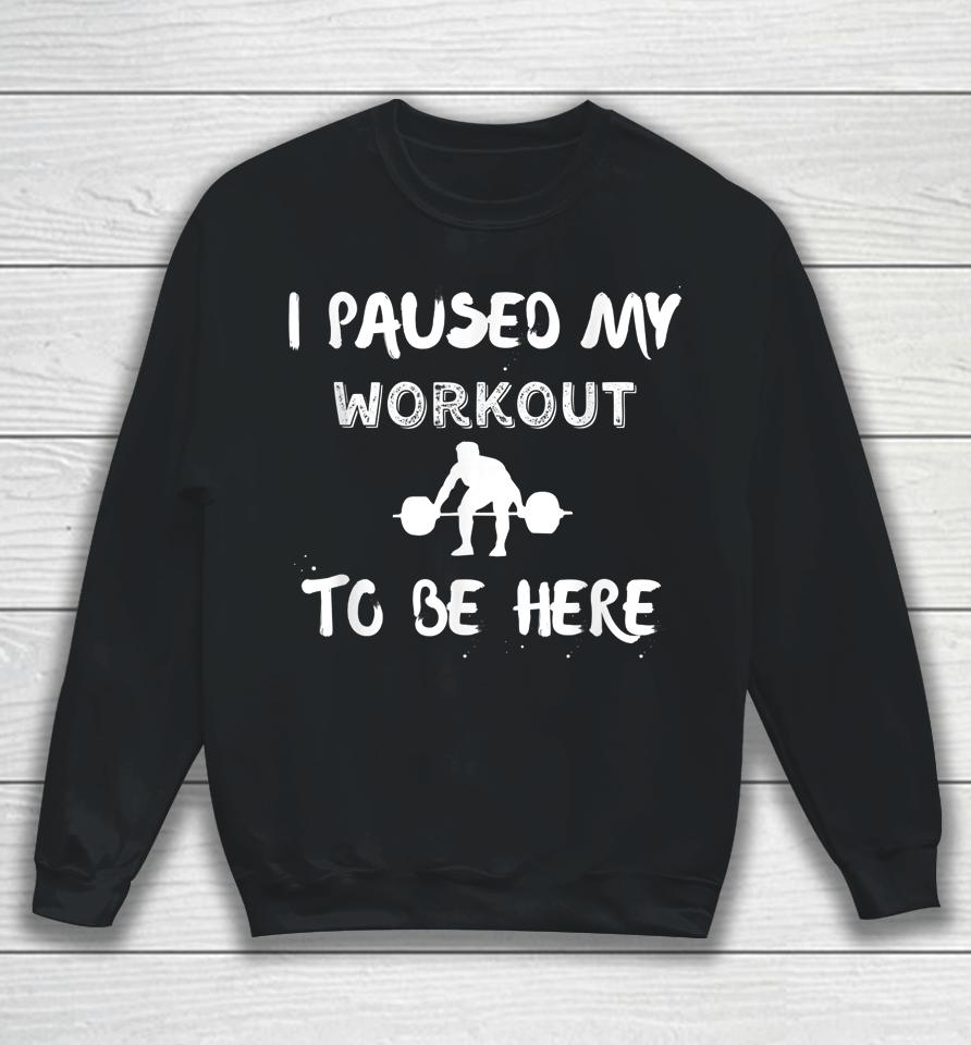 I Paused My Workout To Be Here Graphic Gym Sweatshirt