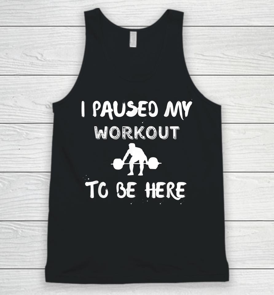 I Paused My Workout To Be Here Graphic Gym Unisex Tank Top