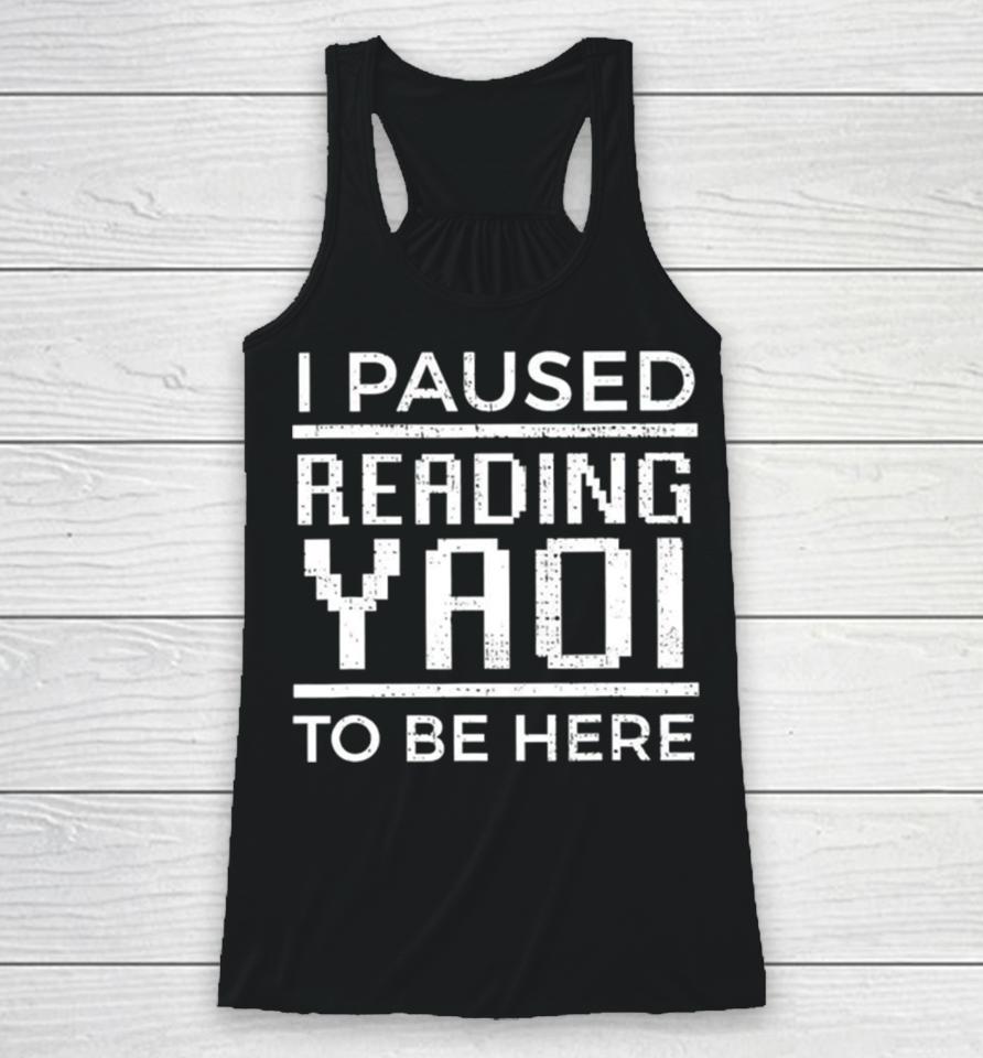I Paused Reading Yaoi To Be Here Racerback Tank