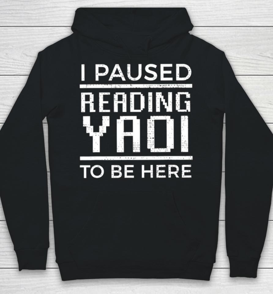 I Paused Reading Yaoi To Be Here Hoodie