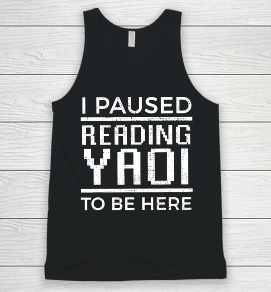 I Paused Reading Yaoi To Be Here Unisex Tank Top