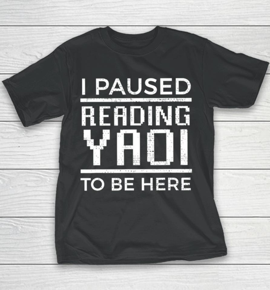 I Paused Reading Yaoi To Be Here Youth T-Shirt