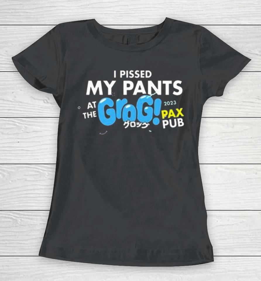 I Pissed My Pants At The Grogs Pax Pub 2023 Women T-Shirt
