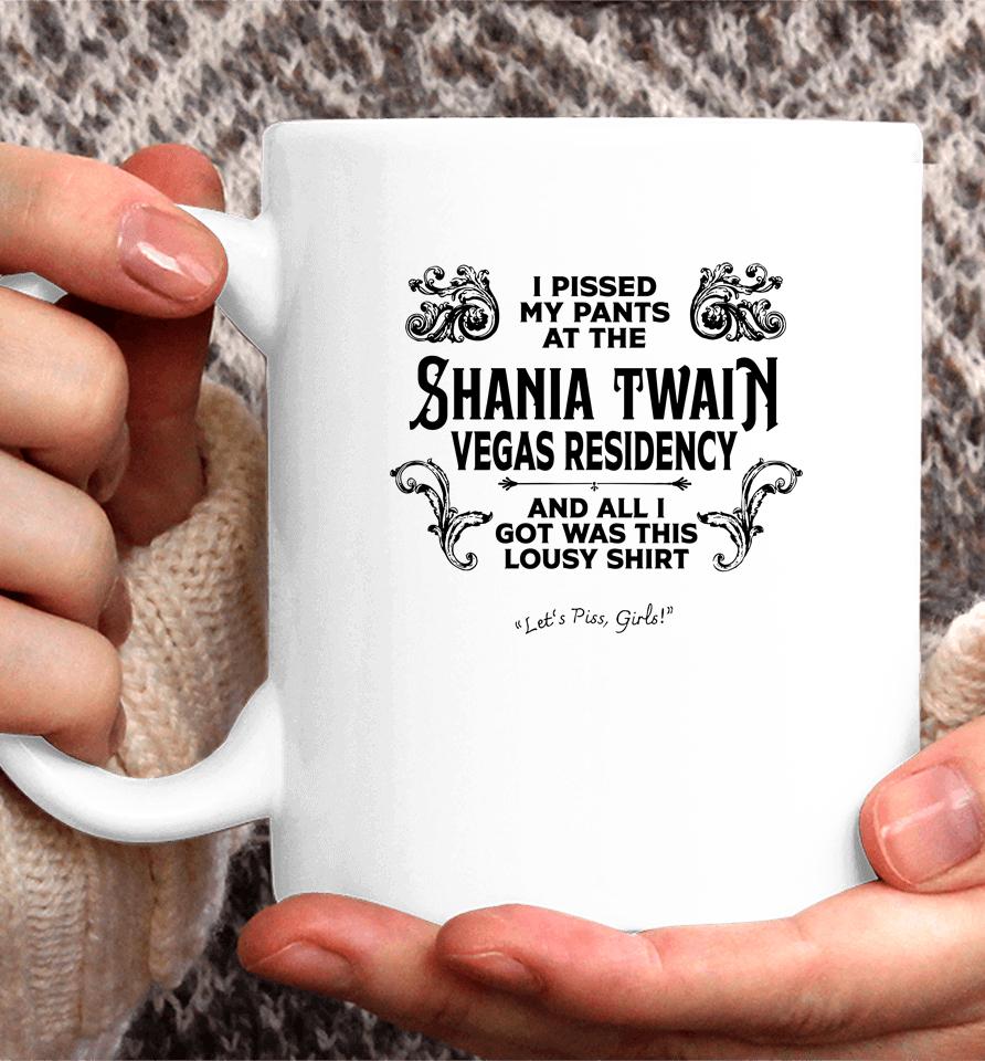 I Pissed My Pants At The Shania Twain Vegas Residency Coffee Mug