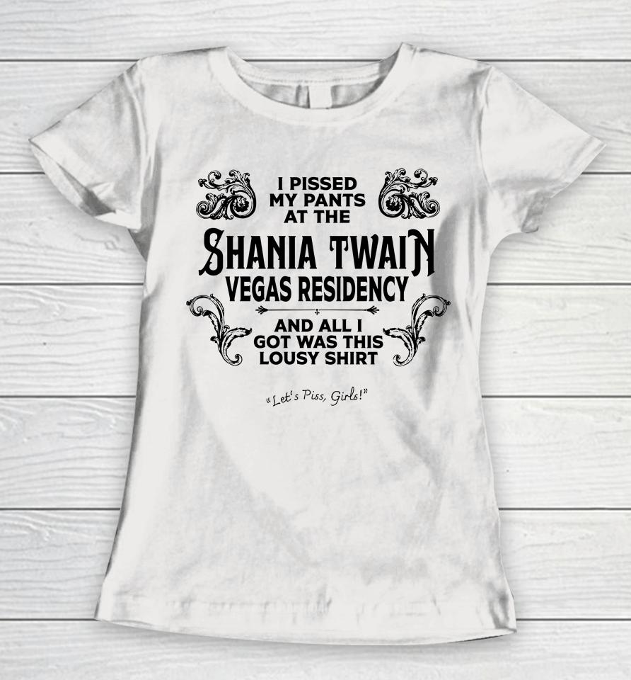I Pissed My Pants At The Shania Twain Vegas Residency Women T-Shirt