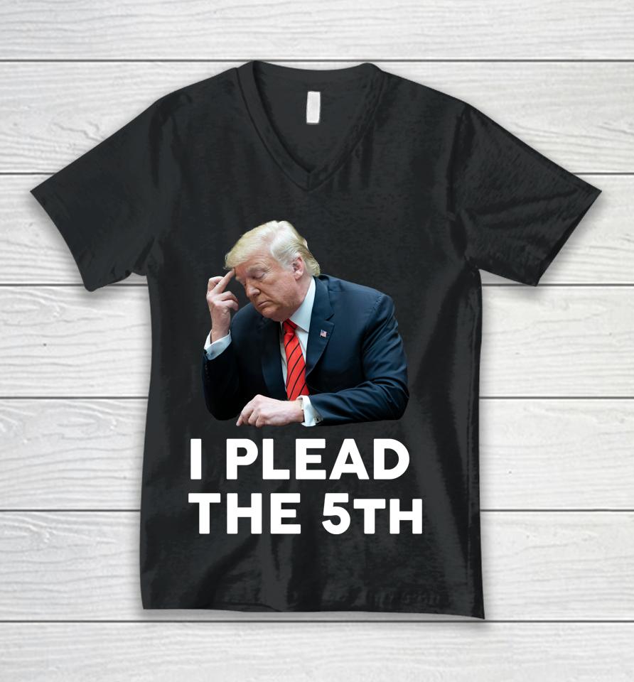 I Plead The 5Th - Trump Pleads The Fifth Funny Trump Unisex V-Neck T-Shirt