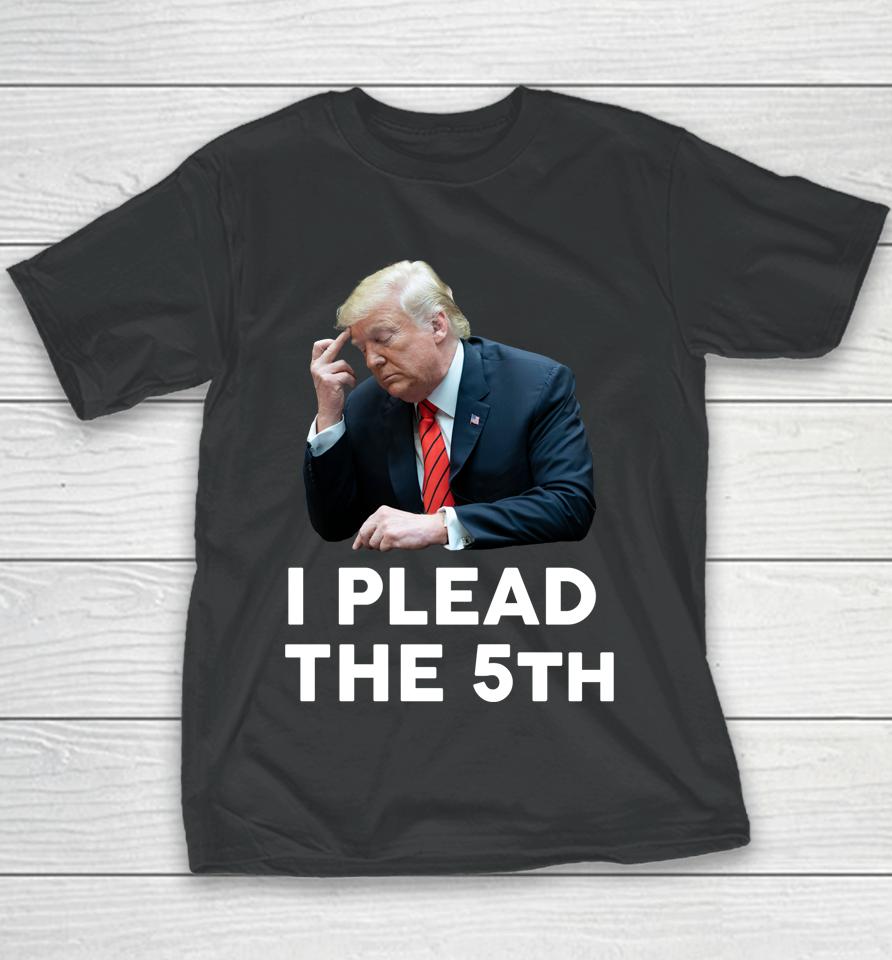 I Plead The 5Th - Trump Pleads The Fifth Funny Trump Youth T-Shirt