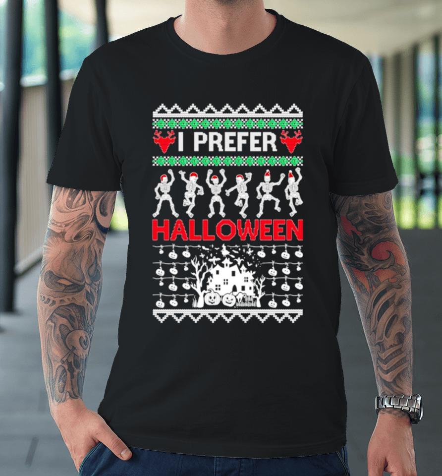 I Prefer Halloween Dancing Skeletons Ugly Christmas Premium T-Shirt