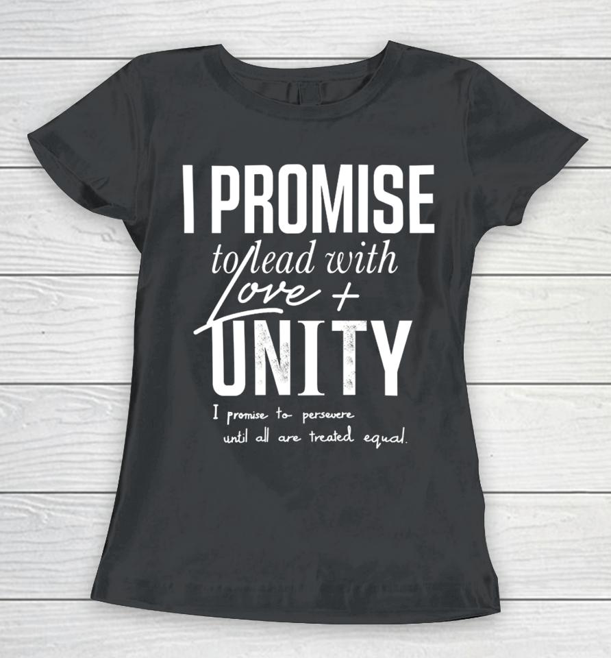 I Promise To Lead With Love Unity I Promise To Persevere Until All Are Treated Equal Women T-Shirt