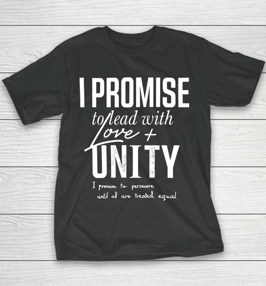 I Promise To Lead With Love Unity I Promise To Persevere Until All Are Treated Equal Youth T-Shirt