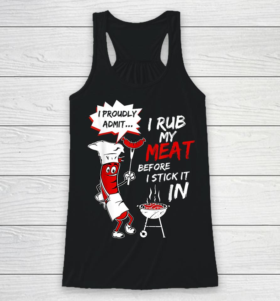 I Proud Admit I Rub My Meat Before I Stick It In Ask Me Racerback Tank