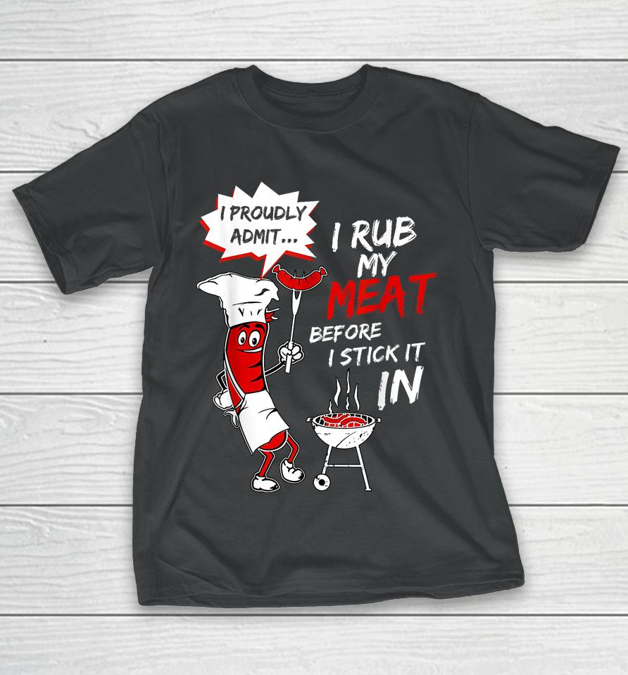 I Proud Admit I Rub My Meat Before I Stick It In Ask Me T-Shirt