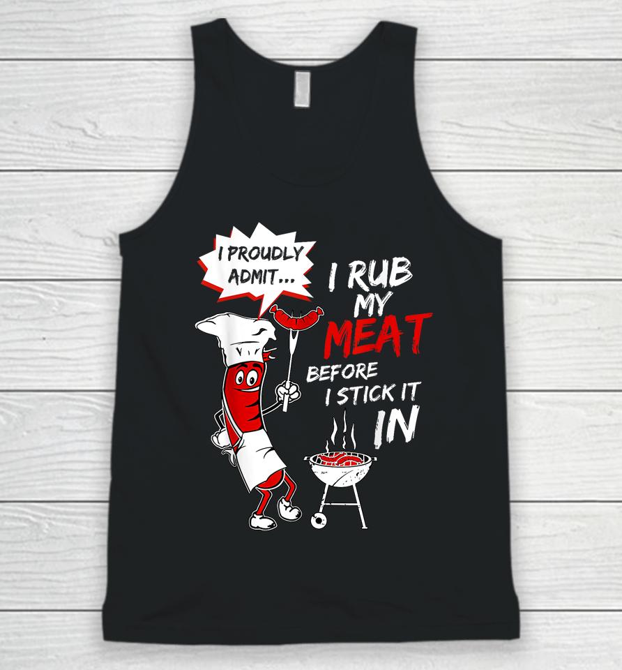 I Proud Admit I Rub My Meat Before I Stick It In Ask Me Unisex Tank Top