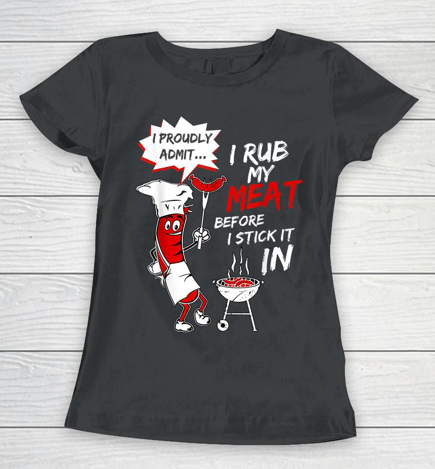 I Proud Admit I Rub My Meat Before I Stick It In Ask Me Women T-Shirt