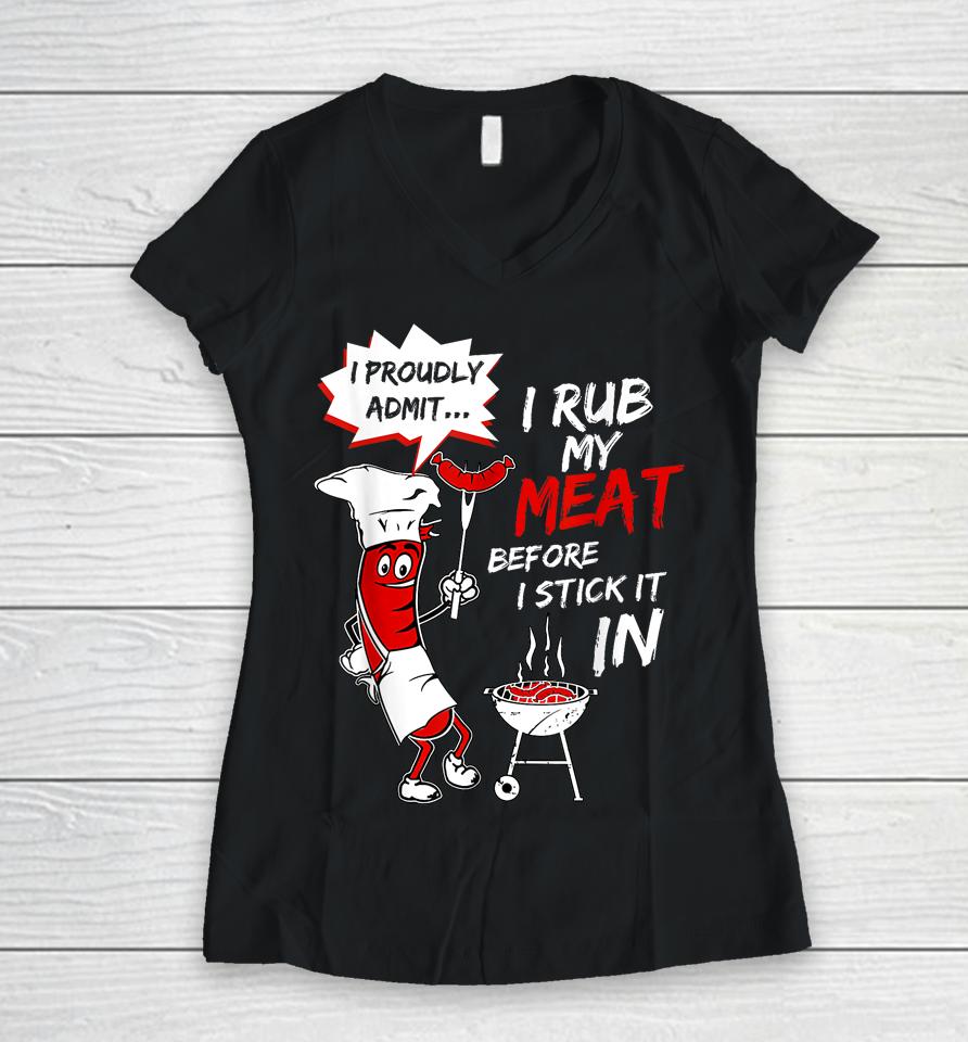 I Proud Admit I Rub My Meat Before I Stick It In Ask Me Women V-Neck T-Shirt