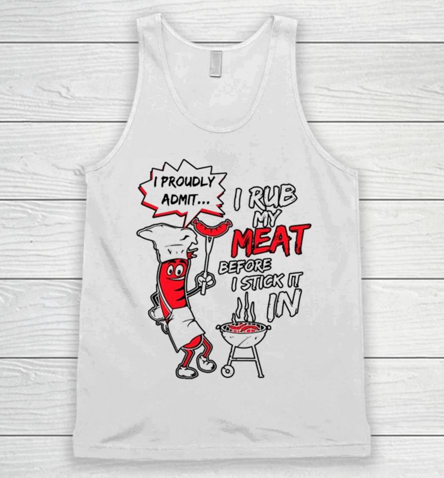 I Proudly Admit I Rub My Meat Before I Stick It In Unisex Tank Top