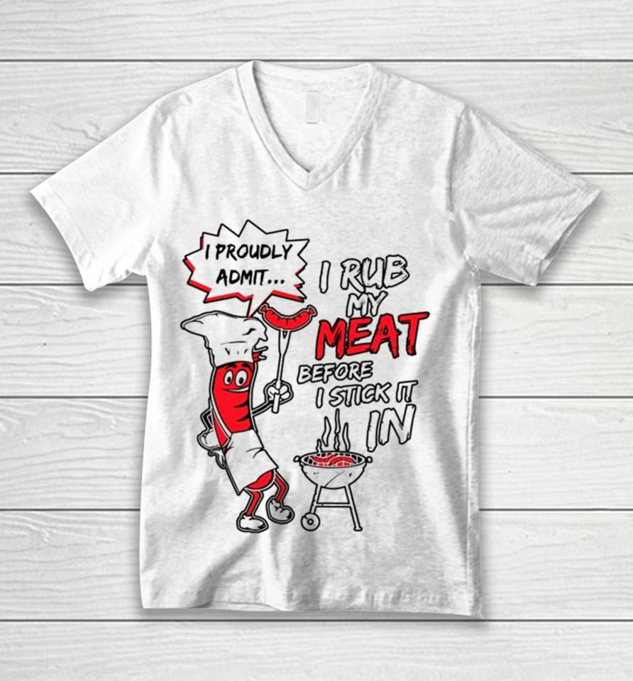 I Proudly Admit I Rub My Meat Before I Stick It In Unisex V-Neck T-Shirt