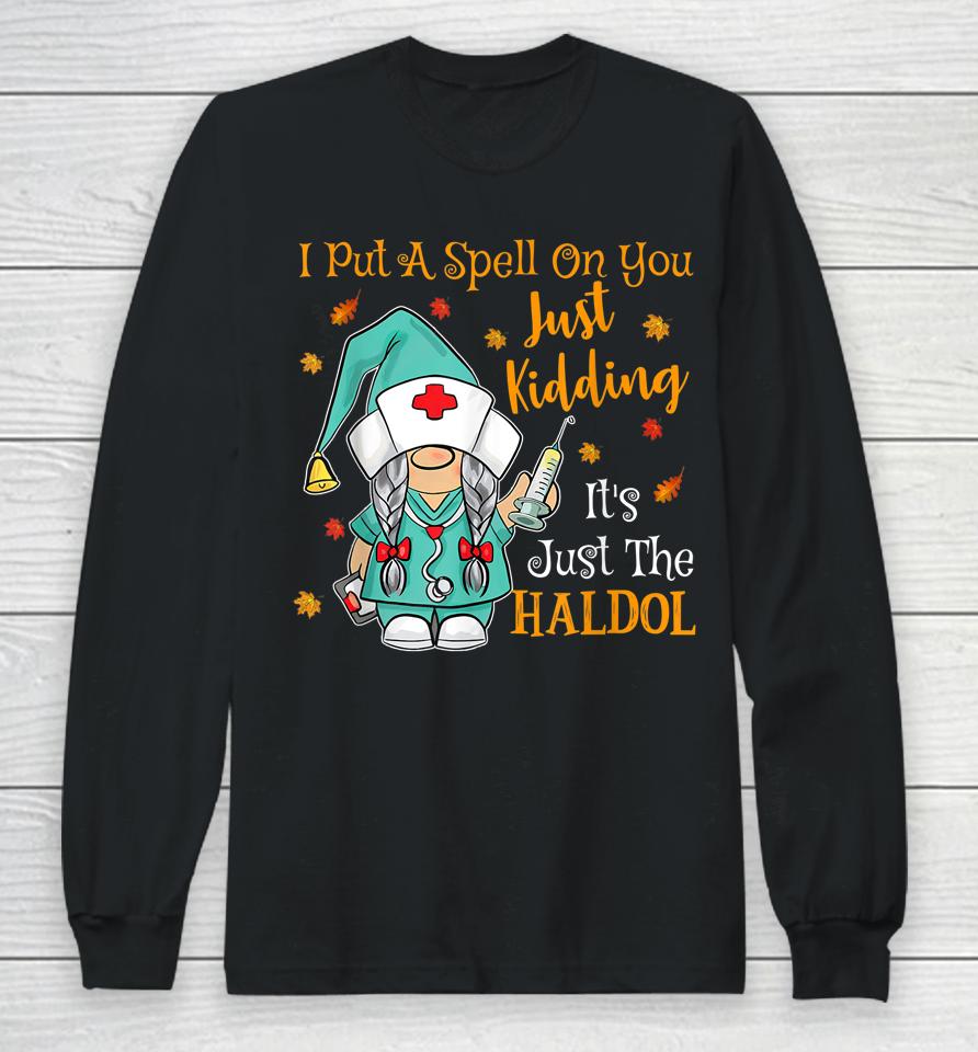 I Put A Spell On You Just Kiddin It's Just The Haldol Long Sleeve T-Shirt