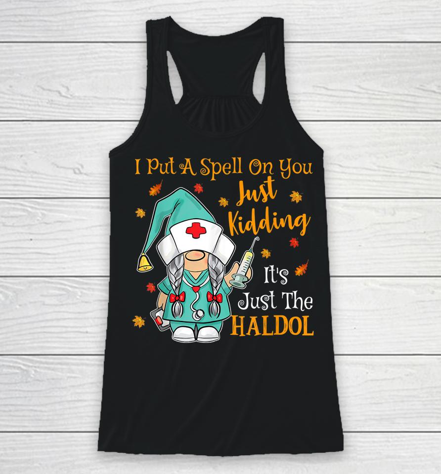 I Put A Spell On You Just Kiddin It's Just The Haldol Racerback Tank