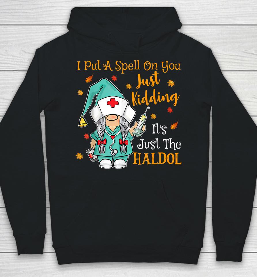 I Put A Spell On You Just Kiddin It's Just The Haldol Hoodie