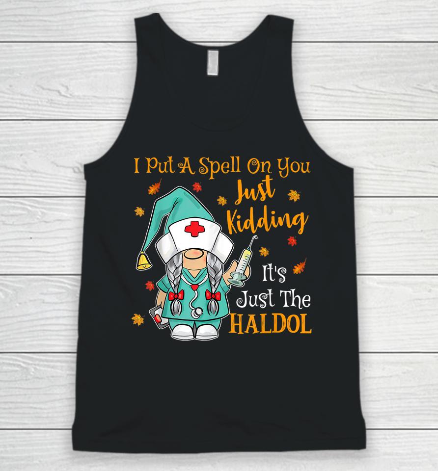 I Put A Spell On You Just Kiddin It's Just The Haldol Unisex Tank Top