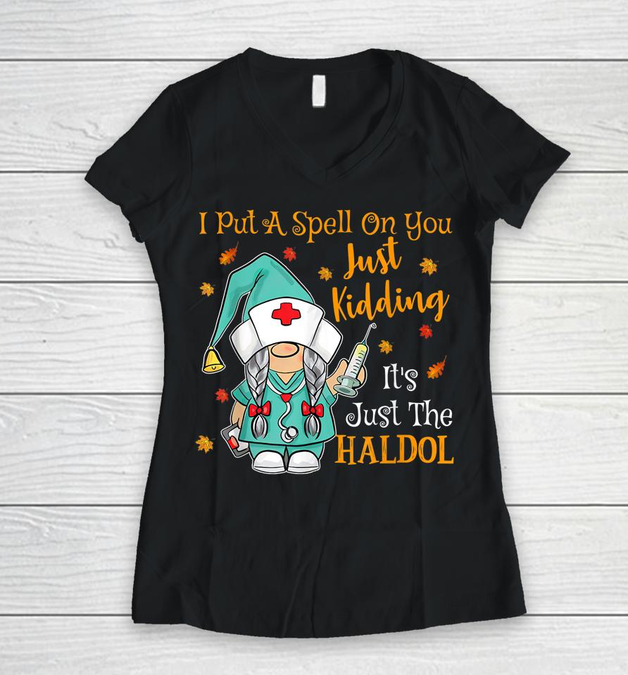 I Put A Spell On You Just Kiddin It's Just The Haldol Women V-Neck T-Shirt