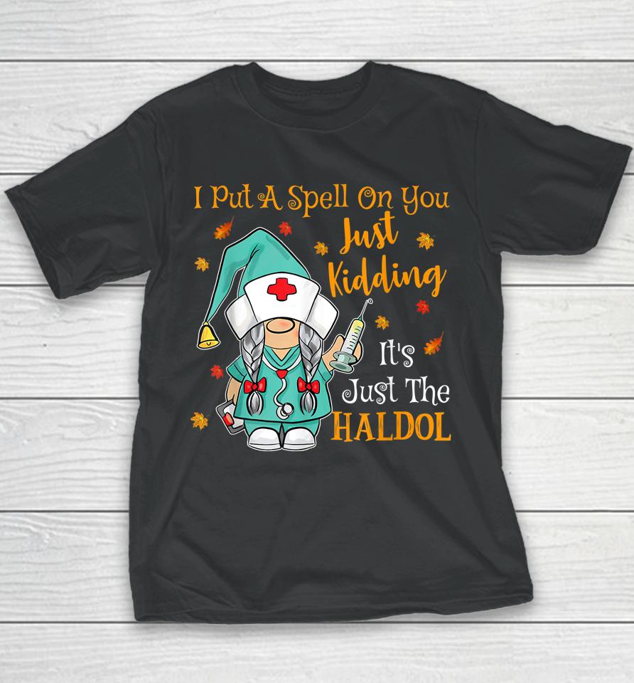 I Put A Spell On You Just Kiddin It's Just The Haldol Youth T-Shirt