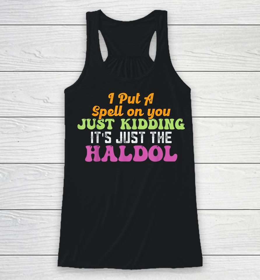 I Put A Spell On You Just Kidding It Just The Haldol Racerback Tank