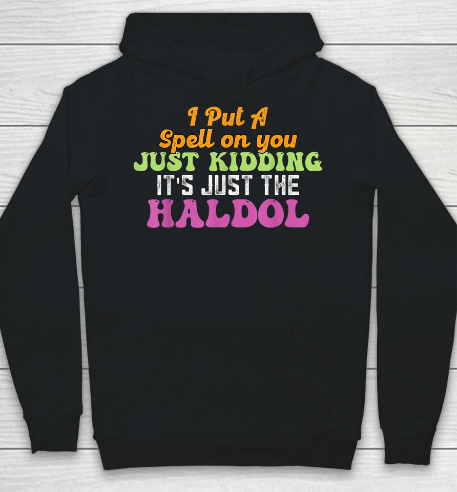 I Put A Spell On You Just Kidding It Just The Haldol Hoodie