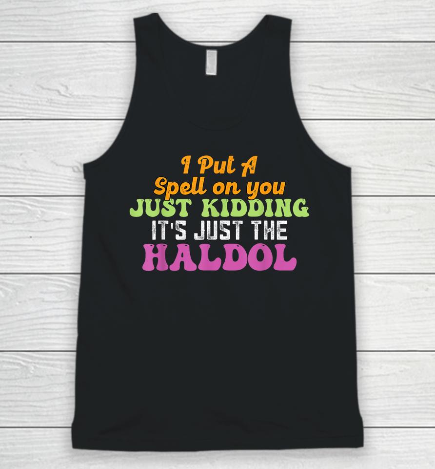 I Put A Spell On You Just Kidding It Just The Haldol Unisex Tank Top